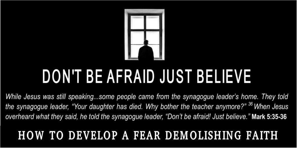 Don’t Be Afraid Just Believe: How to Develop a Fear-Demolishing Faith – 11/07/21